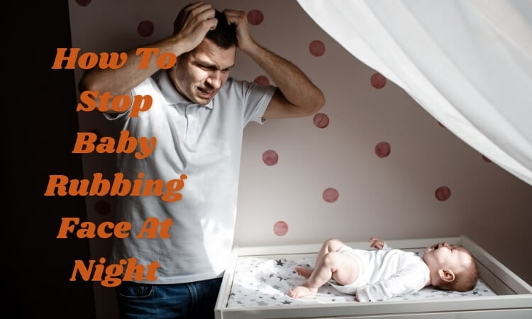 How To Stop Baby Rubbing Face At Night