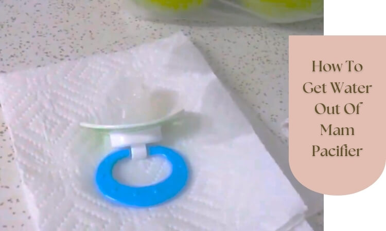 How To Get Water Out Of Mam Pacifier