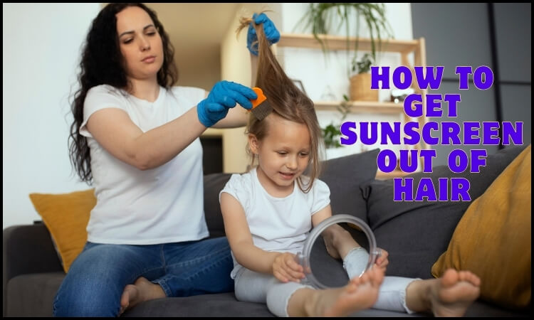 How To Get Sunscreen Out Of Hair
